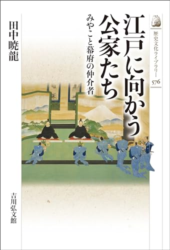 江戸に向かう公家たち　－みやこと幕府の仲介者－ 歴史文化ライブラリー