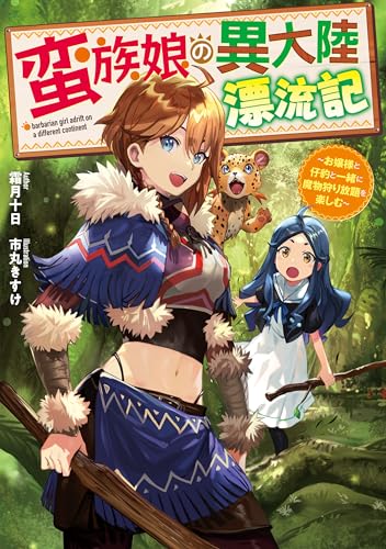 蛮族娘の異大陸漂流記　~お嬢様と仔豹と一緒に魔物狩り放題を楽しむ~ (電撃の新文芸)