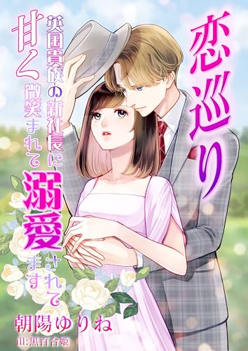 恋巡り ~英国貴族の新社長に甘く微笑まれて溺愛されてます~ (フリージア文庫)