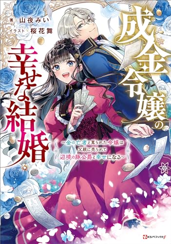成金令嬢の幸せな結婚　~金の亡者と罵られた令嬢は父親に売られて辺境の豚公爵と幸せになる~ (kラノベブックスf)