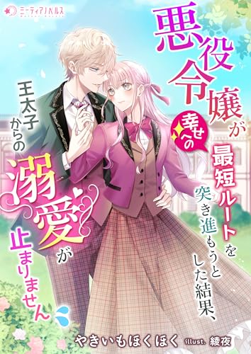 悪役令嬢が幸せへの最短ルートを突き進もうとした結果、王太子からの溺愛が止まりません (ミーティアノベルス)