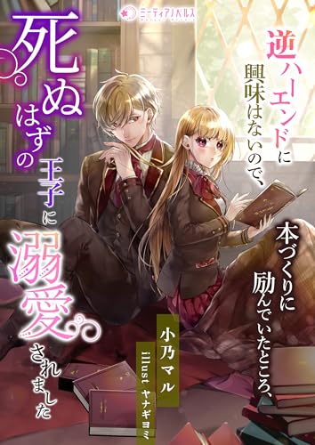逆ハーエンドに興味はないので、本づくりに励んでいたところ、死ぬはずの王子に溺愛されました (ミーティアノベルス)