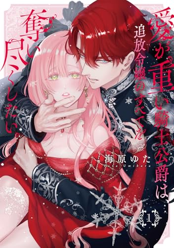 愛が重い騎士公爵は、追放令嬢のすべてを奪い尽くしたい。【コミックス版/電子限定描き下ろし漫画付き】(1) (乙女チック)
