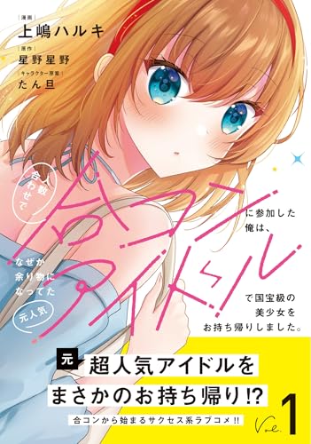 人数合わせで合コンに参加した俺は、なぜか余り物になってた元人気アイドルで国宝級の美少女をお持ち帰りしました。 第1巻の表表紙