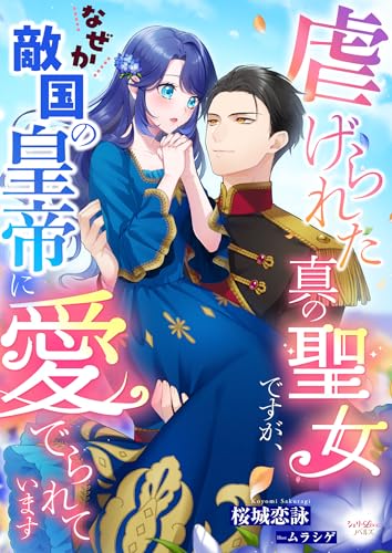 虐げられた真の聖女ですが、なぜか敵国の皇帝に愛でられています (シェリーloveノベルズ)