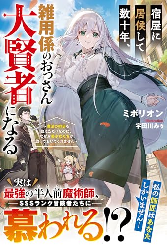 宿屋に居候して数十年、雑用係のおっさん大賢者になる~魔法の初歩を教えただけなのに、なぜか美少女たちが放っておいてくれません~【ss付き】 (グラストnovels)