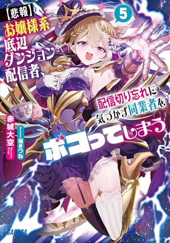 【悲報】お嬢様系底辺ダンジョン配信者、配信切り忘れに気づかず同業者をボコってしまう　~けど相手が若手最強の迷惑系配信者だったらしくアホ程バズって伝説になってますわ!?~ 5 (ガガガ文庫)