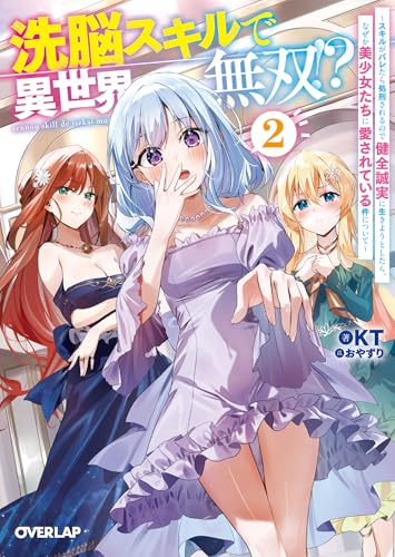 洗脳スキルで異世界無双!?2　~スキルがバレたら処刑されるので健全誠実に生きようとしたら、なぜか美少女たちに愛されている件について~ 洗脳スキルで異世界無双!? (オーバーラップ文庫)