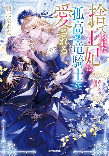 捨てられた王妃は、孤高の竜騎士に愛される　青と赤の激闘 (小学館文庫キャラブン!)