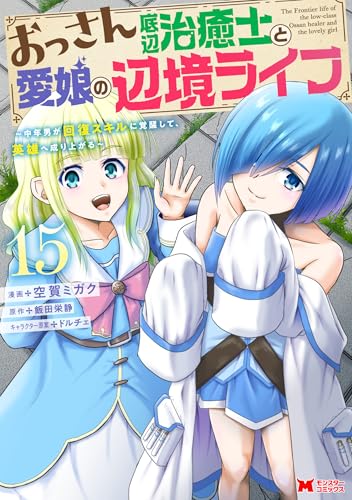 おっさん底辺治癒士と愛娘の辺境ライフ〜中年男が回復スキルに覚醒して、英雄へ成り上がる〜 15巻 表紙
