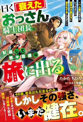 曰く「衰えた」おっさん騎士団長、引退して悠々自適な旅に出る~一人旅のはずが、いつのまにか各界の才能たちに追われてるんだが?~【ss付き】 (グラストnovels)