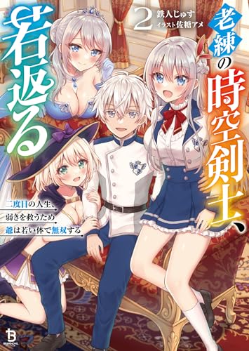 老練の時空剣士、若返る~二度目の人生、弱きを救うため爺は若い体で無双する~(ブレイブ文庫)2