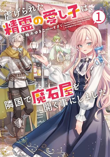 虐げられた精霊の愛し子は、隣国で魔石屋を開く事にしました1【電子書店共通特典ss付】 (アース・スター ルナ)